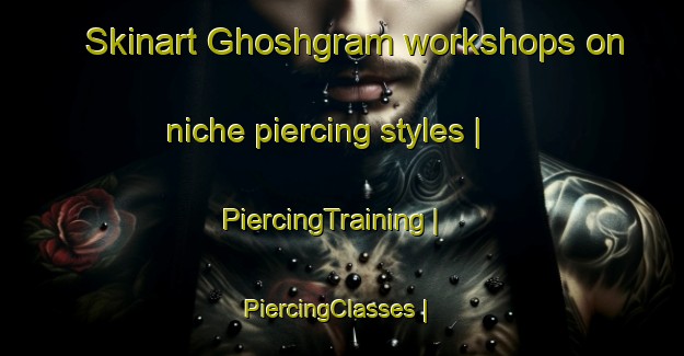 Skinart Ghoshgram workshops on niche piercing styles | PiercingTraining | PiercingClasses | SkinartTraining-Bangladesh